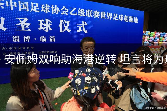 安佩姆双响助海港逆转 坦言将为球队奋战到底