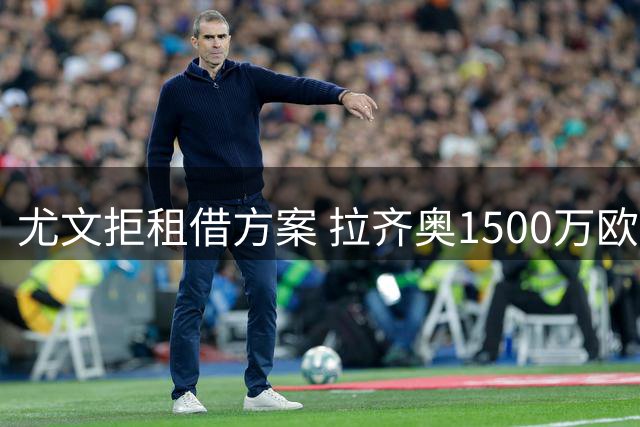 尤文拒租借方案 拉齐奥1500万欧求购米雷蒂谈判陷僵局