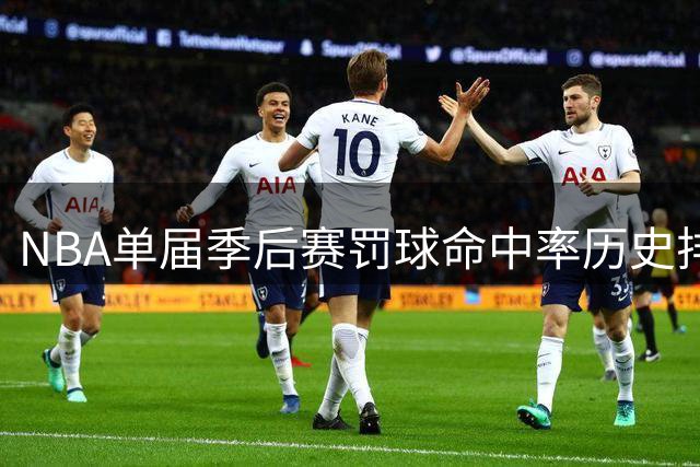 NBA单届季后赛罚球命中率历史排行：库里稳居榜首